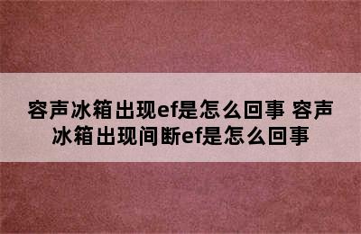 容声冰箱出现ef是怎么回事 容声冰箱出现间断ef是怎么回事